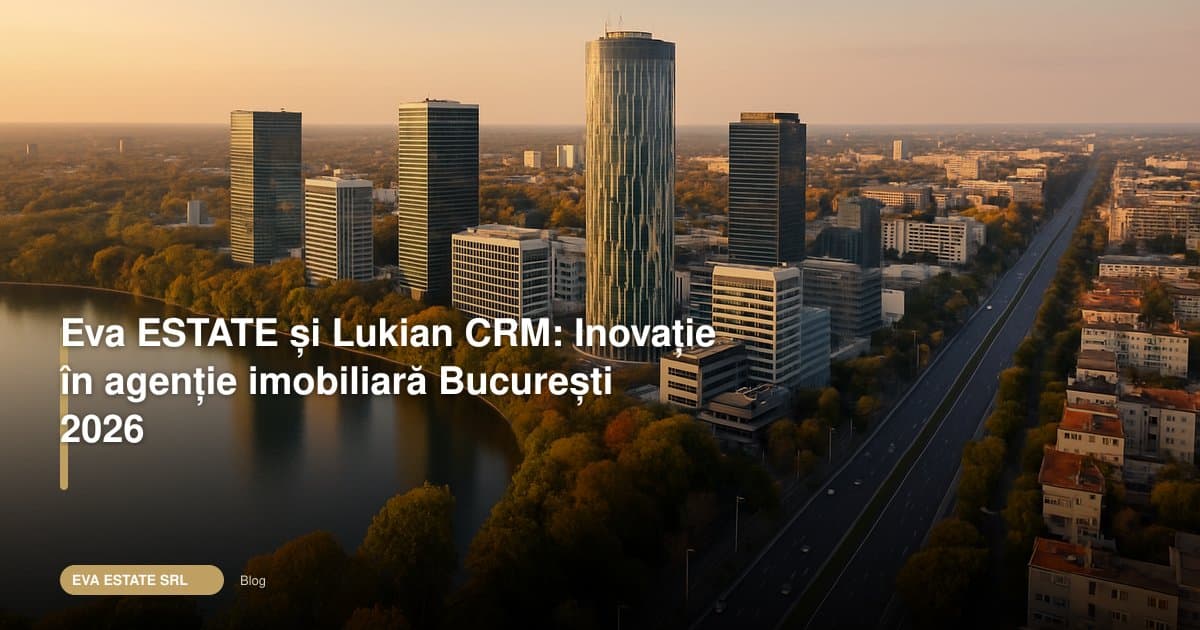 Eva ESTATE și Lukian CRM: Inovație în agenție imobiliară București 2026