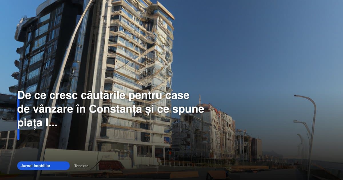 De ce cresc căutările pentru case de vânzare Constanța