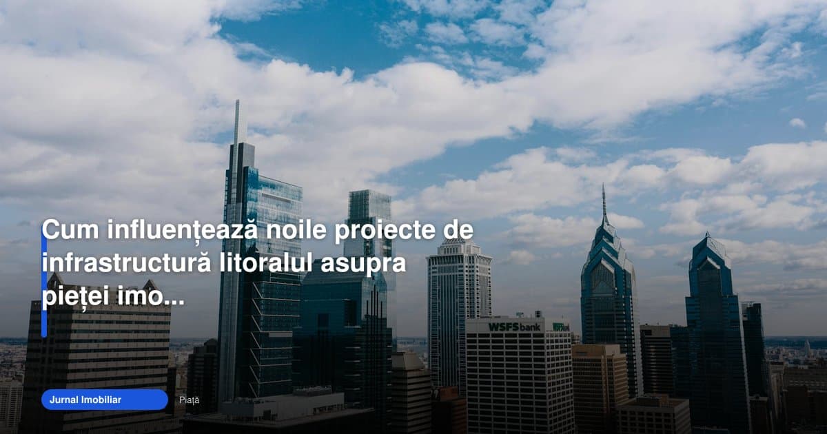 Cum schimbă infrastructura Constanța piața imobiliară din 2026